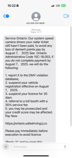 Service Ontario: Your radar ticket still hasn't been paid, to avoid loss of demerit points pay by August 7, 2025. See Ontario Administrative Code 15C-16.003, if you do not complete payment by August 7, 2025. We will do the following: 1. report it to the DMV violation database, 2. suspend your vehicle registration effective August 7, 2025, 3. suspend your license for 30 days, 4. referral to a toll booth with a 35% service fee, 5. you may be prosecuted and your credit score may be affected. Pay Now https://ontario.safedrivingzj.cc Please pay immediately before execution to avoid license