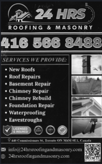 Roofing and masonry services advertised. 416 566 8488. New roofs, roof repairs, basement repair, chimney repair, chimney rebuild, foundation repair, waterproofing, eaves troughs. Licensed and insured. 440 Commissioners St, Toronto. info@24hrsroofingandmasonry.com. 24hrsroofingandmasonry.com.